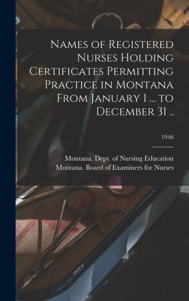 Cover for Montana Dept of Nursing Education · Names of Registered Nurses Holding Certificates Permitting Practice in Montana From January 1 ... to December 31 ..; 1946 (Hardcover Book) (2021)