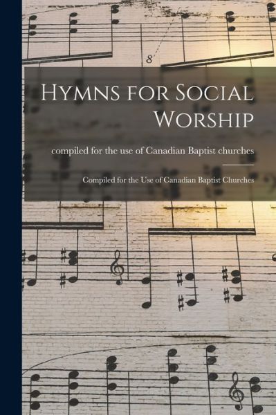 Cover for Compiled for the Use of Canadian Bapt · Hymns for Social Worship [microform] (Paperback Book) (2021)