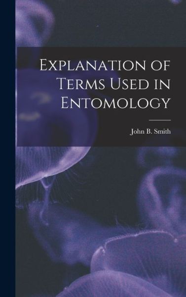 Cover for John B. Smith · Explanation of Terms Used in Entomology (Book) (2022)