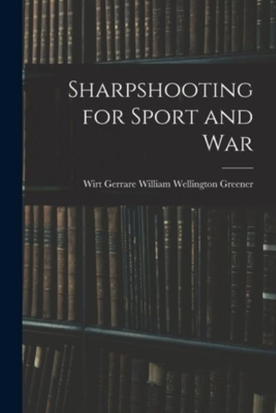 Cover for Wirt Gerrare Wil Wellington Greener · Sharpshooting for Sport and War (Bog) (2022)