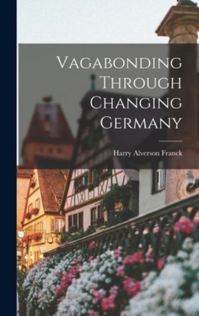 Cover for Harry Alverson Franck · Vagabonding Through Changing Germany (Book) (2022)