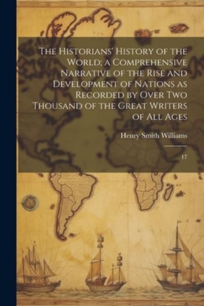 Cover for Henry Smith Williams · Historians' History of the World; a Comprehensive Narrative of the Rise and Development of Nations As Recorded by over Two Thousand of the Great Writers of All Ages (Book) (2023)