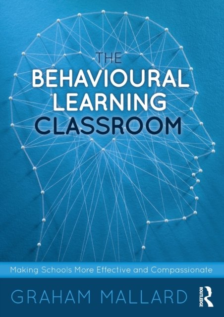Cover for Mallard, Graham (University of Bath, UK) · The Behavioural Learning Classroom: Making Schools More Effective and Compassionate (Pocketbok) (2023)