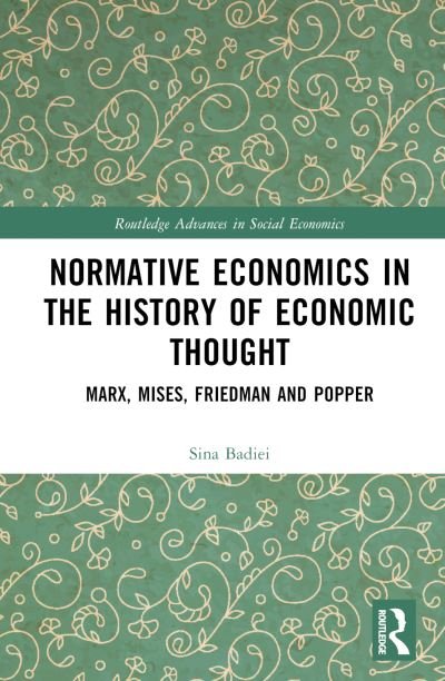 Cover for Sina Badiei · Normative Economics in the History of Economic Thought: Marx, Mises, Friedman and Popper - Routledge Advances in Social Economics (Hardcover Book) (2024)