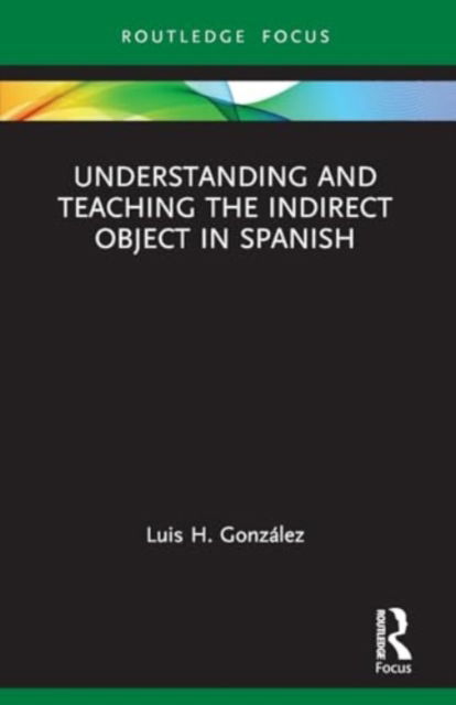 Luis H. Gonzalez · Understanding and Teaching the Indirect Object in Spanish - Verber, Verbed Grammar (Paperback Book) (2024)