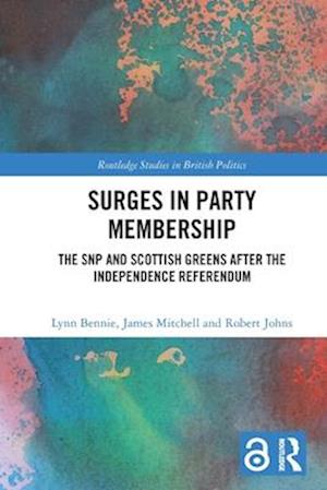 Cover for Bennie, Lynn (University of Aberdeen, UK) · Surges in Party Membership: The SNP and Scottish Greens after the Independence Referendum - Routledge Studies in British Politics (Pocketbok) (2025)