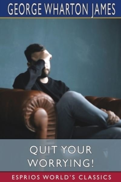 Cover for George Wharton James · Quit Your Worrying! (Esprios Classics) (Paperback Bog) (2024)