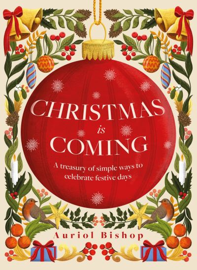 Cover for Auriol Bishop · Christmas is Coming: A treasury of simple ways to celebrate festive days (Hardcover Book) (2023)