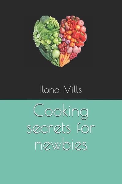 Cover for Ilona Mills · Cooking Secrets for Newbies (Paperback Bog) (2019)