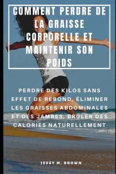 Cover for Jessy M Brown · Comment Perdre de la Graisse Corporelle Et Maintenir Son Poids (Paperback Book) (2019)