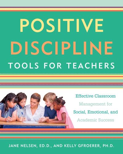 Cover for Jane Nelsen · Positive Discipline Tools for Teachers: Effective Classroom Management for Social, Emotional, and Academic Success - Positive Discipline (Paperback Book) (2017)