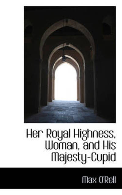 Cover for Max O'rell · Her Royal Highness, Woman, and His Majesty-cupid (Paperback Book) (2009)