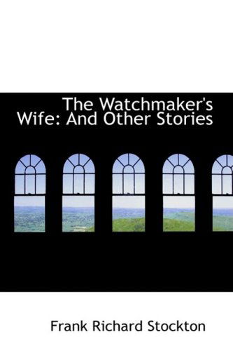 Cover for Frank Richard Stockton · The Watchmaker's Wife: and Other Stories (Hardcover Book) (2009)