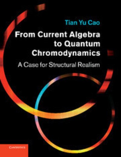 Cover for Cao, Tian Yu (Boston University) · From Current Algebra to Quantum Chromodynamics: A Case for Structural Realism (Paperback Book) (2012)