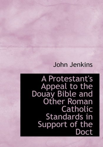 Cover for John Jenkins · A Protestant's Appeal to the Douay Bible and Other Roman Catholic Standards in Support of the Doct (Pocketbok) [Large Type edition] (2009)