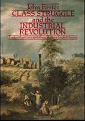 Class Struggle and the Industrial Revolution: Early Industrial Capitalism in Three English Towns - John Foster - Książki - Taylor & Francis Ltd - 9781138156395 - 7 grudnia 2016