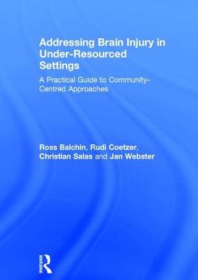 Cover for Balchin, Ross (University of Cape Town, South Africa) · Addressing Brain Injury in Under-Resourced Settings: A Practical Guide to Community-Centred Approaches (Hardcover Book) (2017)