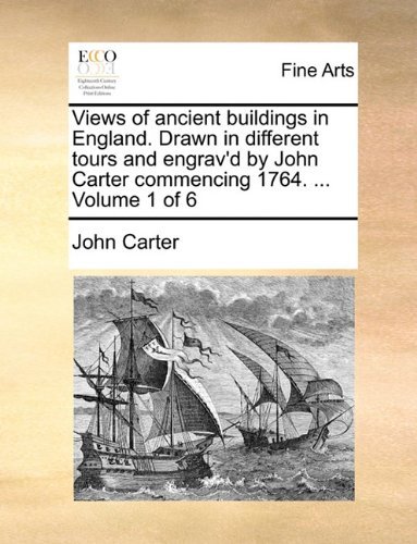 Views of Ancient Buildings in England. Drawn in Different Tours and Engrav'd by John Carter Commencing 1764. ...  Volume 1 of 6 - John Carter - Books - Gale ECCO, Print Editions - 9781140883395 - May 28, 2010