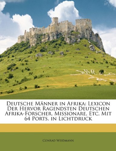 Cover for Conrad Weidmann · Deutsche Manner in Afrika: Lexicon Der Hervor Ragendsten Deutschen Afrika-Forscher, Missionare, Etc. Mit 64 Ports. in Lichtdruck (Paperback Book) [German edition] (2010)