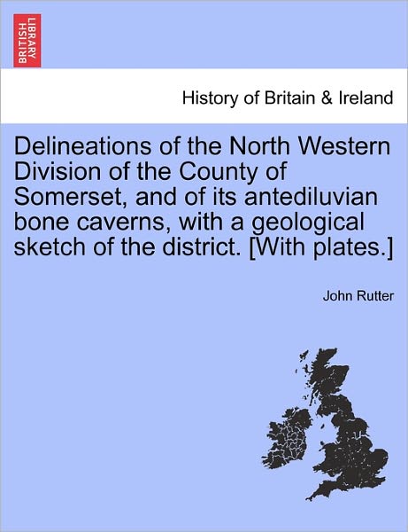 Cover for John Rutter · Delineations of the North Western Division of the County of Somerset, and of Its Antediluvian Bone Caverns, with a Geological Sketch of the District. (Paperback Bog) (2011)