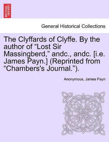 Cover for James Payn · The Clyffards of Clyffe. by the Author of &quot;Lost Sir Massingberd,&quot; Andc., Andc. [i.e. James Payn.] (Reprinted from &quot;Chambers's Journal.&quot;). (Pocketbok) (2011)