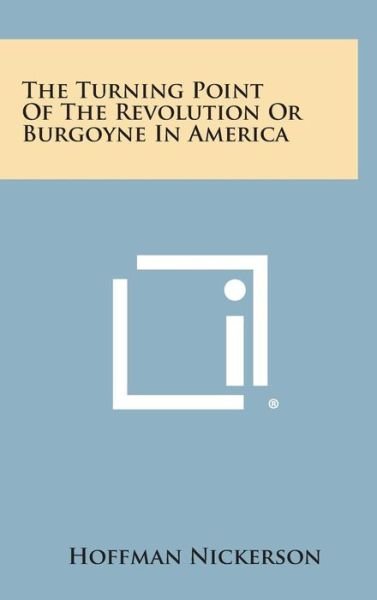 Cover for Hoffman Nickerson · The Turning Point of the Revolution or Burgoyne in America (Hardcover Book) (2013)