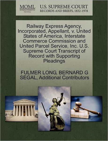 Cover for Fulmer Long · Railway Express Agency, Incorporated, Appellant, V. United States of America, Interstate Commerce Commission and United Parcel Service, Inc. U.s. Supr (Paperback Book) (2011)