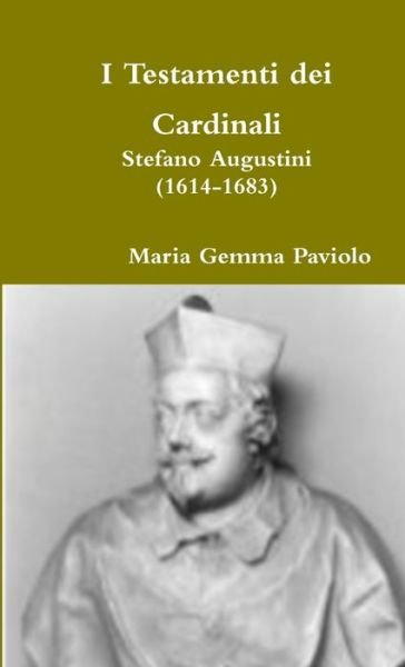 I Testamenti Dei Cardinali: Stefano Augustini (1614-1683) - Maria Gemma Paviolo - Books - Lulu.com - 9781326818395 - October 15, 2016