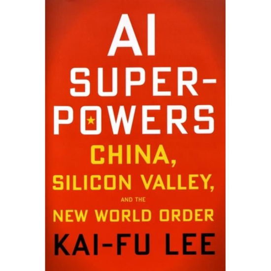 Ai Superpowers: China, Silicon Valley, and the New World Order - Kai-Fu Lee - Kirjat - HarperCollins Publishers Inc - 9781328546395 - maanantai 25. maaliskuuta 2019