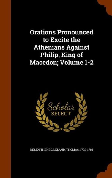 Cover for Demosthenes · Orations Pronounced to Excite the Athenians Against Philip, King of Macedon; Volume 1-2 (Hardcover Book) (2015)