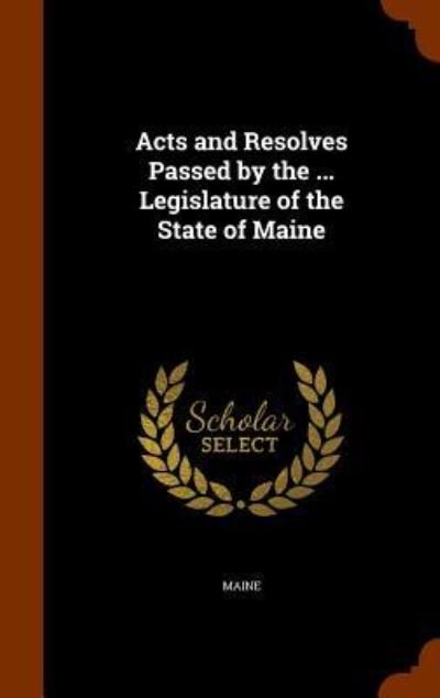 Cover for Maine · Acts and Resolves Passed by the ... Legislature of the State of Maine (Gebundenes Buch) (2015)