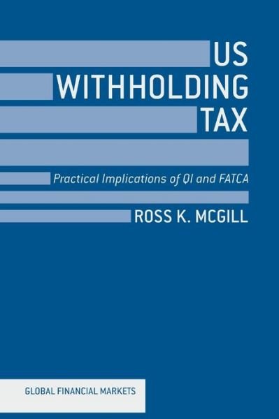 Cover for R. McGill · US Withholding Tax: Practical Implications of QI and FATCA - Global Financial Markets (Paperback Book) [1st ed. 2013 edition] (2013)