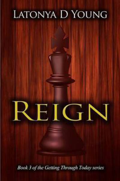 Cover for Latonya D Young · Reign - Book 3 of the Getting Through Today Series (Paperback Book) (2016)