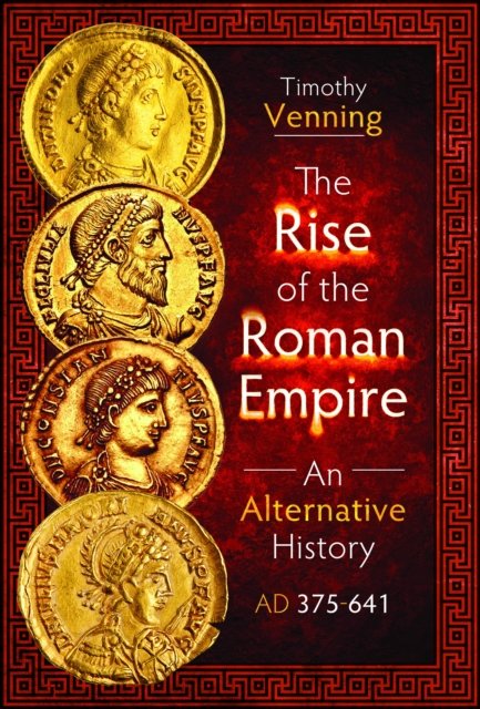 Cover for Timothy Venning · The Rise of the Roman Empire: An Alternative History, AD 375-641 (Gebundenes Buch) (2024)