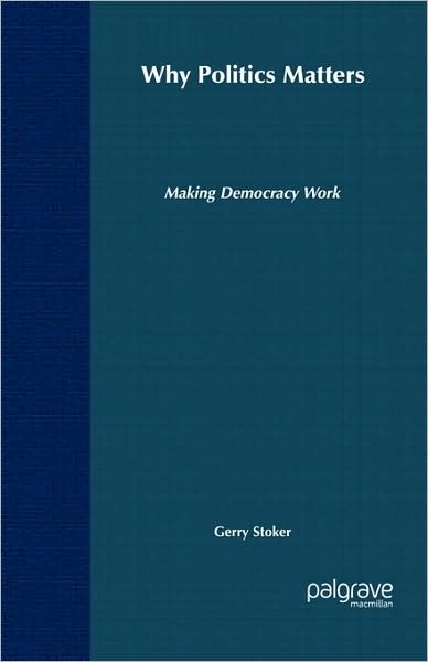 Cover for Gerry Stoker · Why Politics Matters: Making Democracy Work (Hardcover Book) (2006)