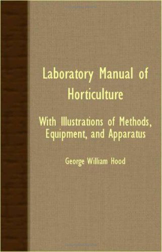 Laboratory Manual of Horticulture - with Illustrations of Methods, Equipment, and Apparatus - George William Hood - Books - Storck Press - 9781408608395 - November 27, 2007