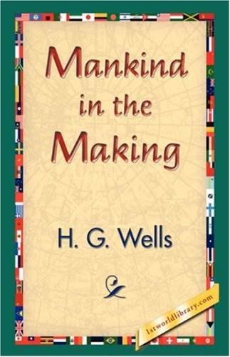 Mankind in the Making - H. G. Wells - Kirjat - 1st World Library - Literary Society - 9781421832395 - torstai 1. maaliskuuta 2007