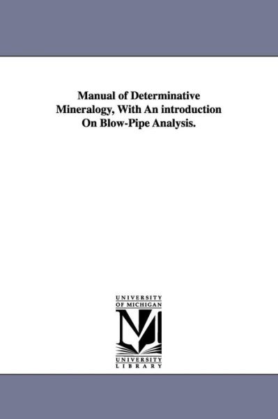 Cover for Michigan Historical Reprint Series · Manual of Determinative Mineralogy, with an Introduction on Blowpipe Analysis. (Paperback Book) (2006)