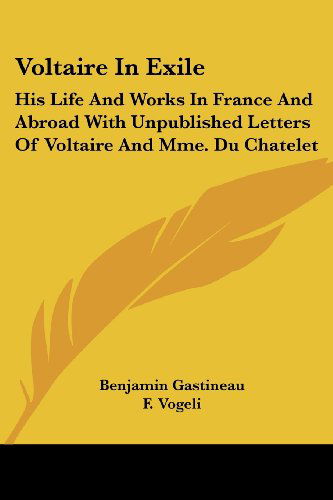 Cover for Benjamin Gastineau · Voltaire in Exile: His Life and Works in France and Abroad with Unpublished Letters of Voltaire and Mme. Du Chatelet (Paperback Book) (2006)