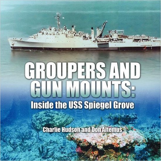 Cover for Don Altemus · Groupers and Gun Mounts: Inside the Uss Spiegel Grove (Taschenbuch) (2011)
