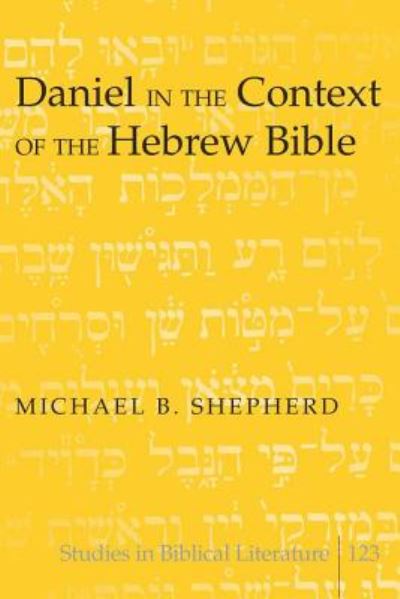 Daniel in the Context of the Hebrew Bible - Studies in Biblical Literature - Michael B. Shepherd - Books - Peter Lang Publishing Inc - 9781433105395 - January 13, 2009