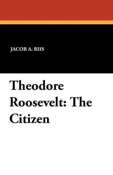 Cover for Jacob A. Riis · Theodore Roosevelt: the Citizen (Paperback Book) (2010)