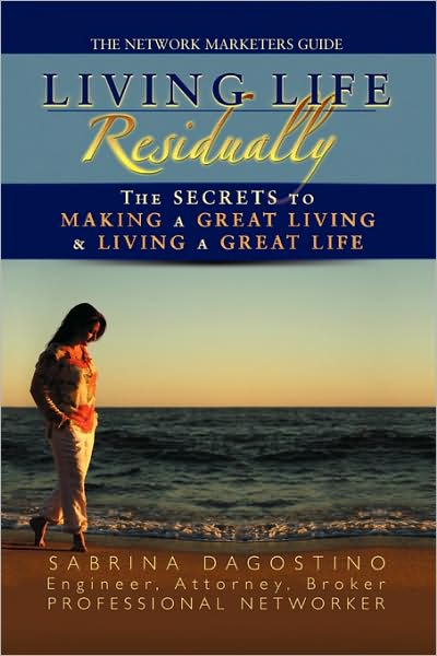 Cover for Sabrina Dagostino · Living Life Residually: the Secrets to Making a Great Living &amp; Living a Great Life (Paperback Book) (2009)