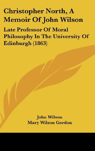 Cover for John Wilson · Christopher North, a Memoir of John Wilson: Late Professor of Moral Philosophy in the University of Edinburgh (1863) (Hardcover Book) (2008)