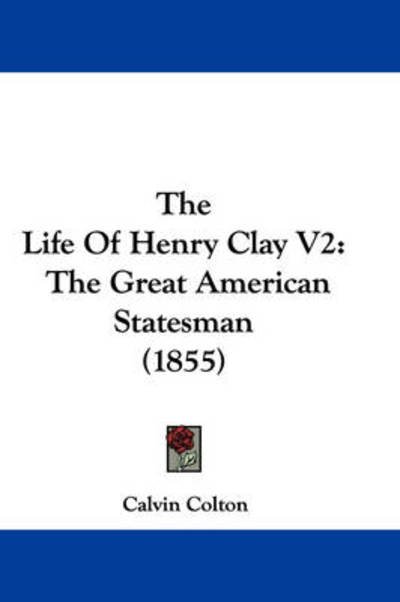 Cover for Calvin Colton · The Life of Henry Clay V2: the Great American Statesman (1855) (Gebundenes Buch) (2008)