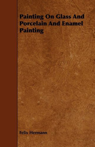 Cover for Felix Hermann · Painting on Glass and Porcelain and Enamel Painting (Paperback Book) (2008)