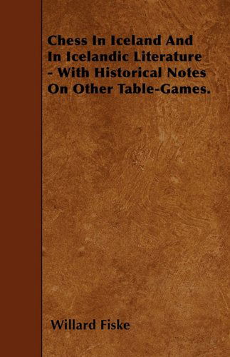 Chess in Iceland and in Icelandic Literature - with Historical Notes on Other Table-games. - Willard Fiske - Books - Butler Press - 9781446020395 - June 10, 2010