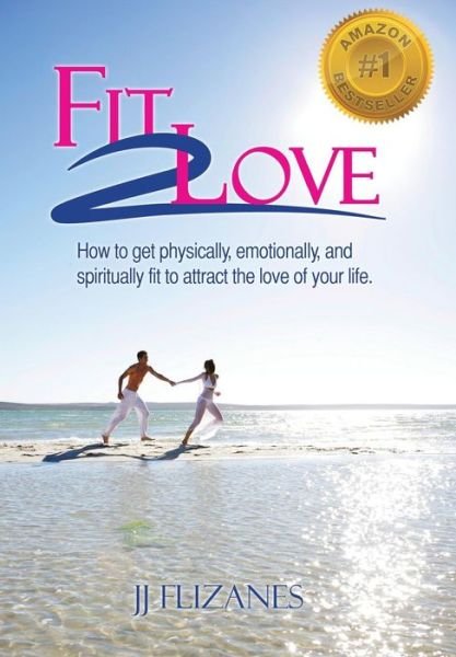 Cover for Jj Flizanes · Fit 2 Love: How to Get Physically, Emotionally and Spiritually Fit to Attract the Love of Your Life (Gebundenes Buch) (2014)