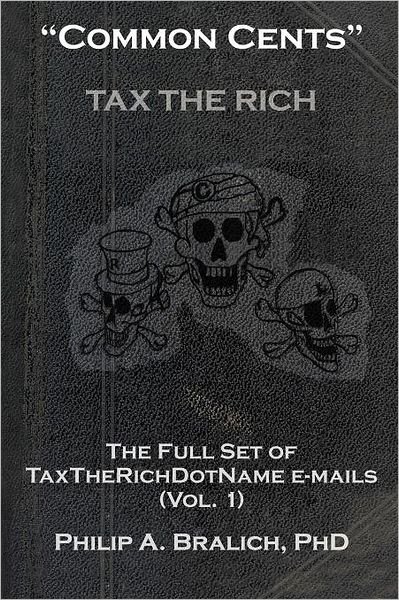 Cover for Philip a Bralich Ph D · `common Cents`: the Full Set of Taxtherichdotname Emails (Vol. 1) (Paperback Book) (2012)