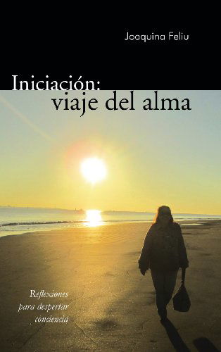 Cover for Joaquina Feliu · Iniciacion: Viaje Del Alma: Reflexiones Para Despertar Conciencia (Hardcover Book) [Spanish edition] (2013)